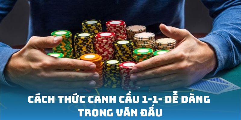 Cách thức canh cầu 1-1- dễ dàng trong ván đấu