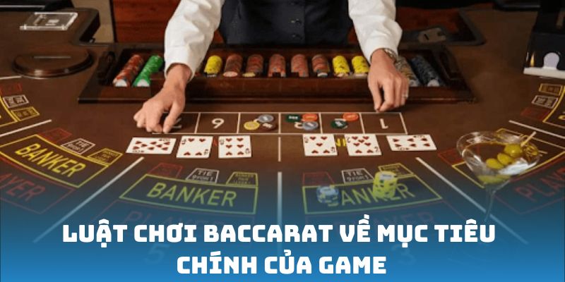 Luật chơi Baccarat về mục tiêu chính của game